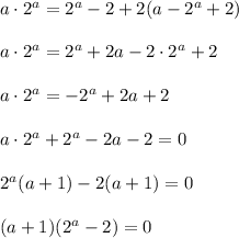 a\cdot 2^a=2^a-2+2(a-2^a+2)\\ \\ a\cdot 2^a=2^a+2a-2\cdot 2^a+2\\ \\ a\cdot 2^a=-2^a+2a+2\\ \\ a\cdot 2^a+2^a-2a-2=0\\ \\ 2^a(a+1)-2(a+1)=0\\ \\ (a+1)(2^a-2)=0