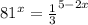 81^x = \frac{1}{3} ^{5-2x}