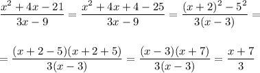 \displaystyle \frac{ x^2+4x-21}{3x-9}= \frac{x^2+4x+4-25}{3x-9}= \frac{(x+2)^2-5^2}{3(x-3)} =\\ \\ \\ = \frac{(x+2-5)(x+2+5)}{3(x-3)} = \frac{(x-3)(x+7)}{3(x-3)}= \frac{x+7}{3}