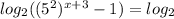 log _{2}((5^2) ^{x+3} -1) = log _{2}