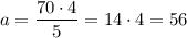 a=\dfrac{70\cdot 4}{5}=14\cdot 4=56