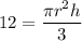 \displaystyle 12= \frac{\pi r^2h}{3}