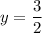 y= \dfrac{3}{2}