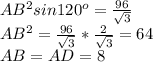 AB^2sin120^o= \frac{96}{ \sqrt{3} } \\ AB^2=\frac{96}{ \sqrt{3} }*\frac{2}{ \sqrt{3} }=64\\ AB=AD=8