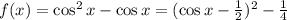 f(x)=\cos^2x-\cos x=(\cos x- \frac{1}{2} )^2-\frac{1}{4}