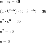 c_2\cdot c_8=36 \\\\(a\cdot k^{2-5}) \cdot (a\cdot k^{8-5})=36\\\\a^2\cdot k^{0}=36\\\\a^2=36\\\\a=6