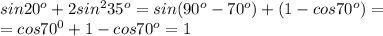 sin20^o+2 sin^2 35^o=sin(90^o-70^o)+(1-cos70^o)=\\ =cos70^0+1-cos70^o=1