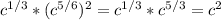 c^{1/3}*(c^{5/6})^2=c^{1/3}*c^{5/3}=c^2