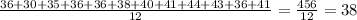 \frac{36+30+35+36+36+38+40+41+44+43+36+41}{12}= \frac{456}{12}=38