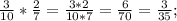 \frac{3}{10} * \frac{2}{7} = \frac{3*2}{10*7} = \frac{6}{70} = \frac{3}{35} ;&#10;