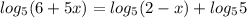 log _{5}(6+5x)=log _{5}(2-x)+log _{5}5