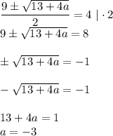 \dfrac{9\pm \sqrt{13+4a} }{2} =4\,\, |\cdot 2\\ 9\pm \sqrt{13+4a} =8\\ \\ \pm \sqrt{13+4a}=-1\\ \\ - \sqrt{13+4a} =-1\\ \\ 13+4a=1\\ a=-3