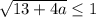 \sqrt{13+4a} \leq 1