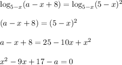 \log_{5-x}(a-x+8)=\log_{5-x}(5-x)^2\\ \\ (a-x+8)=(5-x)^2\\ \\a-x+8=25-10x+x^2\\ \\ x^2-9x+17-a=0