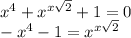 x^4 + x^{x \sqrt{2} } + 1 = 0 \\ &#10;-x^4 - 1 = x^{x \sqrt{2} }