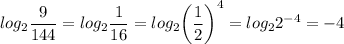 log_2 \dfrac{9}{144 } = log_2\dfrac{1}{16 } = log_2 \bigg( \dfrac{1}{2} \bigg )^4 = log_22^{-4} = -4