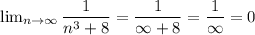 &#10; \lim_{n \to \infty} \dfrac{1}{n^3 + 8 } = \dfrac{1}{\infty + 8} = \dfrac{1}{\infty} = 0