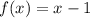 f(x) = x-1