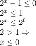 2^x-1 \leq 0\\&#10;2^x \leq 1\\&#10;2^x \leq 2^0\\&#10;2\ \textgreater \ 1 \Rightarrow \\&#10;x \leq 0&#10;