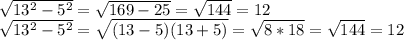 \sqrt{13^2-5^2}= \sqrt{169-25}= \sqrt{144}=12\\ \sqrt{13^2-5^2}= \sqrt{(13-5)(13+5)}= \sqrt{8*18}= \sqrt{144}=12