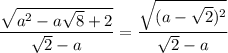 \dfrac{ \sqrt{a^2-a \sqrt{8} +2} }{\sqrt{2}-a}= \dfrac{ \sqrt{(a-\sqrt{2})^2} }{\sqrt{2}-a}