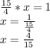 \frac{15}{4}*x=1&#10;\\x= \frac{1}{\frac{15}{4}} &#10;\\x= \frac{4}{15}