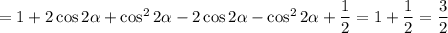 =1+2\cos2\alpha +\cos^22\alpha -2\cos2\alpha -\cos^22\alpha + \dfrac{1}{2} =1+\dfrac{1}{2} = \dfrac{3}{2}