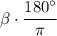 \beta \cdot \dfrac{180а}{ \pi }