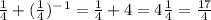 \frac{1}{4}+ (\frac{1}{4})^-^1= \frac{1}{4}+4=4 \frac{1}{4}= \frac{17}{4}