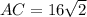 AC=16 \sqrt{2}