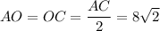 AO=OC= \dfrac{AC}{2} =8\sqrt{2}