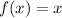 f(x)=x