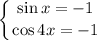 \displaystyle \left \{ {{\sin x=-1} \atop {\cos 4x=-1}} \right.