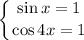 \displaystyle \left \{ {{\sin x=1} \atop {\cos 4x=1}} \right.