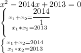 x^2-2014x+2013=0\\ \left \{ {{x_1+x_2= \dfrac{2014}{1} } \atop {x_1*x_2=2013} \right.\\ \left \{ {{x_1+x_2=2014} \atop {x_1*x_2=2013}} \right.\\
