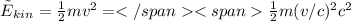 \~E_{kin}=\frac{1}{2}mv^2=\frac{1}{2}m(v/c)^2c^2