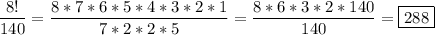 \dfrac{8!}{140}= \dfrac{8*7*6*5*4*3*2*1}{7*2*2*5}= \dfrac{8*6*3*2*140}{140}=\boxed{288}