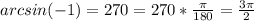 arcsin(-1)=270=270* \frac{ \pi}{180}= \frac{3 \pi}{2}