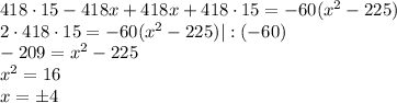 418\cdot 15-418x+418x+418\cdot15=-60(x^2-225)\\ 2\cdot 418\cdot15=-60(x^2-225)|:(-60)\\ -209=x^2-225\\ x^2=16\\ x=\pm4