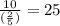 \frac{10}{ ( \frac{2}{5} )} = 25