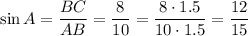 \sin A= \dfrac{BC}{AB} = \dfrac{8}{10}= \dfrac{8\cdot1.5}{10\cdot 1.5} = \dfrac{12}{15}