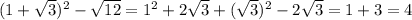 (1+ \sqrt{3} )^2 - \sqrt{12} =1^2+2 \sqrt{3} +( \sqrt{3} )^2-2 \sqrt{3} =1+3=4