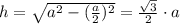 h= \sqrt{a^2-(\frac{a}{2})^2}=\frac{\sqrt{3}}{2} \cdot a