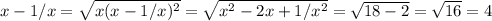 x-1/x= \sqrt{x(x-1/x)^2} =\sqrt{x^2-2x+1/x^2} = \sqrt{18-2} = \sqrt{16} =4