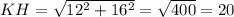 KH= \sqrt{12^2+16^2} = \sqrt{400} = 20