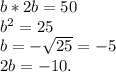 b*2b=50\\&#10;b^2=25\\b=- \sqrt{25} =-5\\2b=-10.&#10;