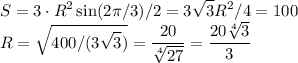 \displaystyle&#10;S = 3\cdot R^2\sin(2\pi/3)/2 = 3\sqrt{3}R^2/4=100\\&#10;R =\sqrt{400/(3\sqrt{3})} = \frac{20}{\sqrt[4]{27}} = \frac{20\sqrt[4]{3}}{3}