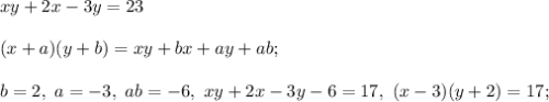 xy + 2x - 3y = 23\\\\&#10;(x + a)(y + b) = xy + bx + ay + ab;\\\\&#10;b = 2,\ a = -3,\ ab = -6,\ xy + 2x - 3y - 6 = 17,\ (x - 3)(y + 2) = 17;