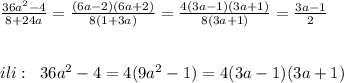 \frac{36a^2-4}{8+24a}=\frac{(6a-2)(6a+2)}{8(1+3a)}=\frac{4(3a-1)(3a+1)}{8(3a+1)}= \frac{3a-1}{2} \\\\\\ili:\; \; 36a^2-4=4(9a^2-1)=4(3a-1)(3a+1)