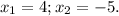 x_{1} =4; x_{2} =-5.